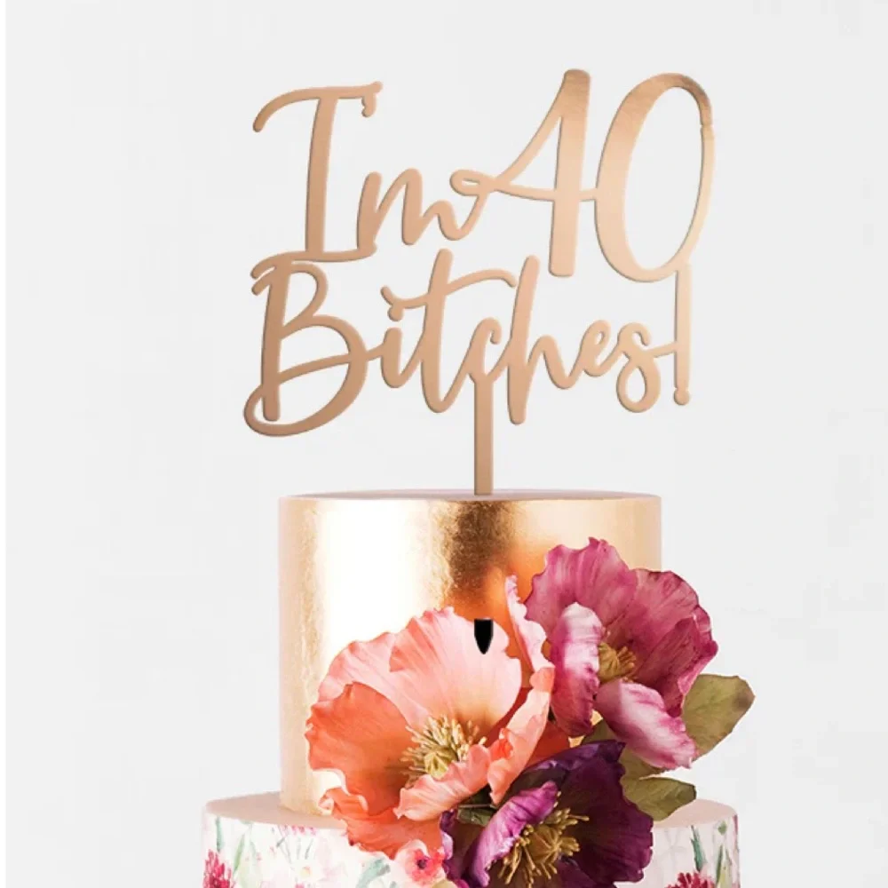 Rose Gold Acrylic “I’m 40 Bitches” Birthday Cake Topper